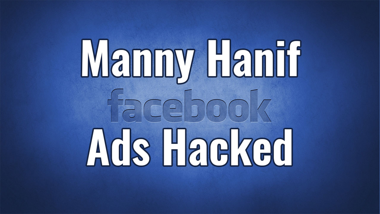 Manny Hanif – Facebook Ads Hacked