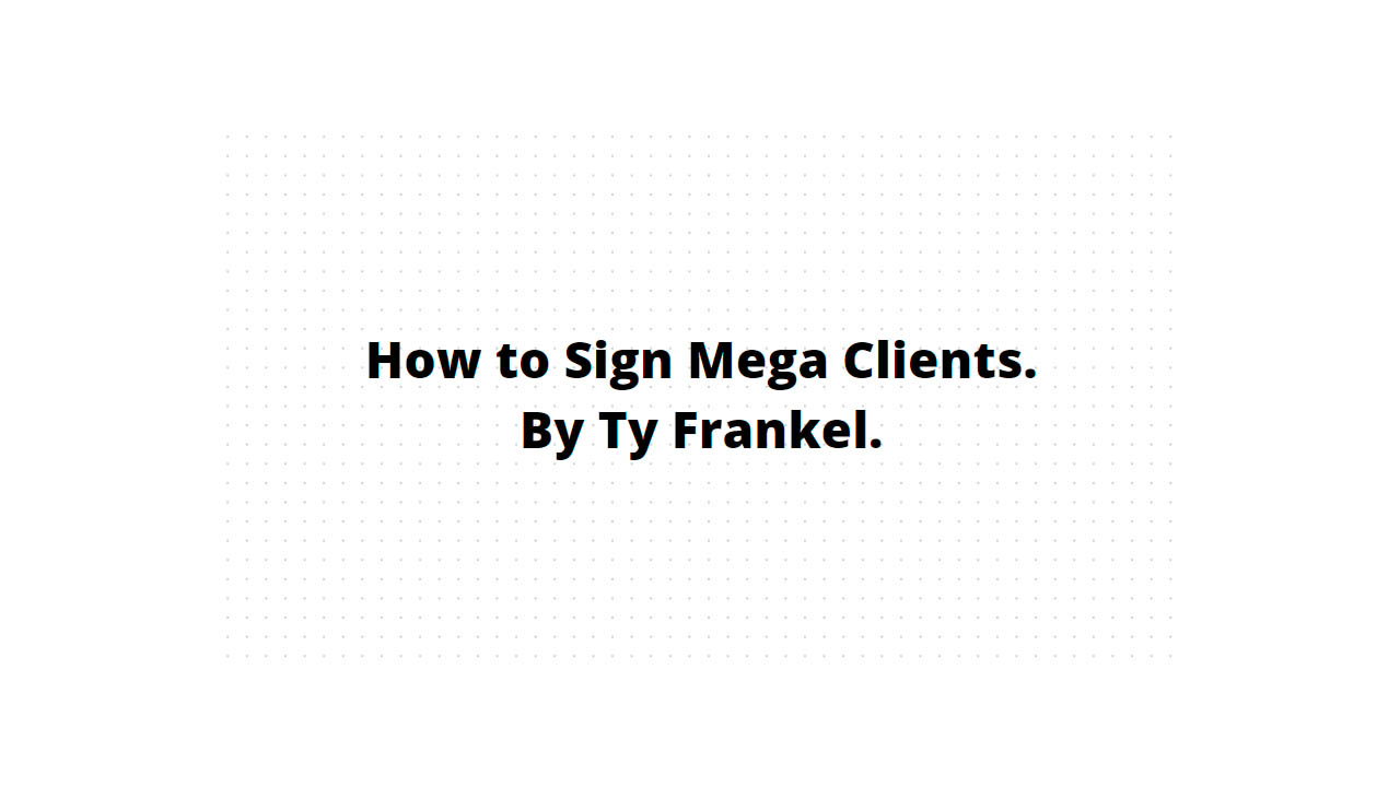 TY Frankel – How to Sign Mega Clients