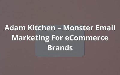 Adam Kitchen – Monster Email Marketing For eCommerce Brands