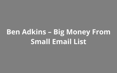 Ben Adkins – Big Money From Small Email List