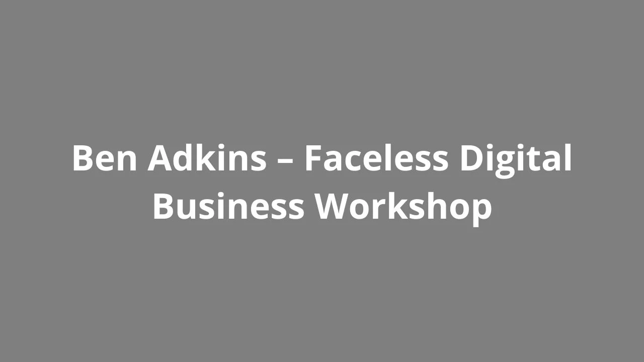 Ben Adkins – Faceless Digital Business Workshop