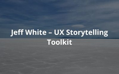 Jeff White – UX Storytelling Toolkit