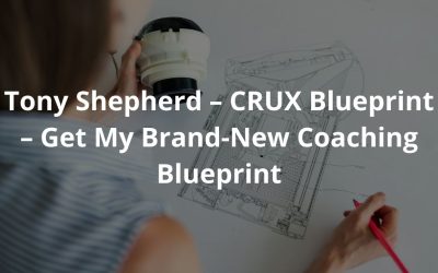 Tony Shepherd – CRUX Blueprint – Get My Brand-New Coaching Blueprint