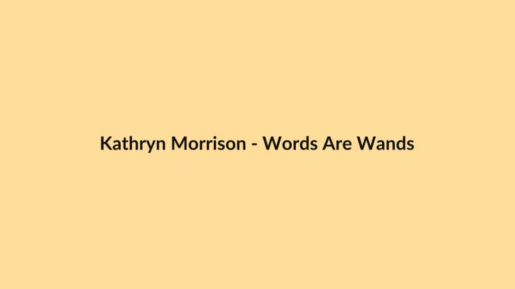 Kathryn Morrison – Words Are Wands