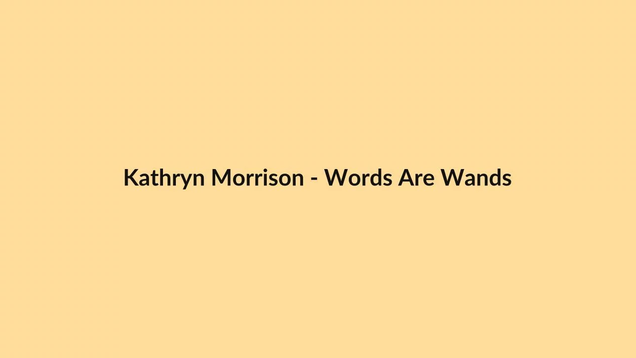 Kathryn Morrison – Words Are Wands