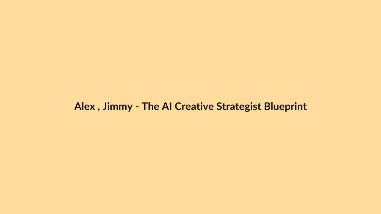Alex , Jimmy – The AI Creative Strategist Blueprint