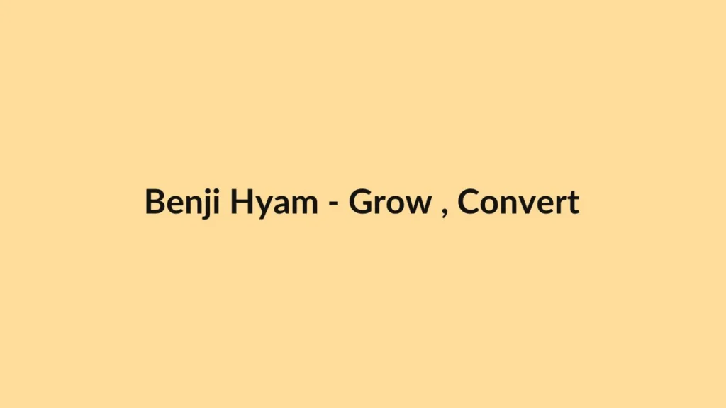 Benji Hyam – Grow , Convert