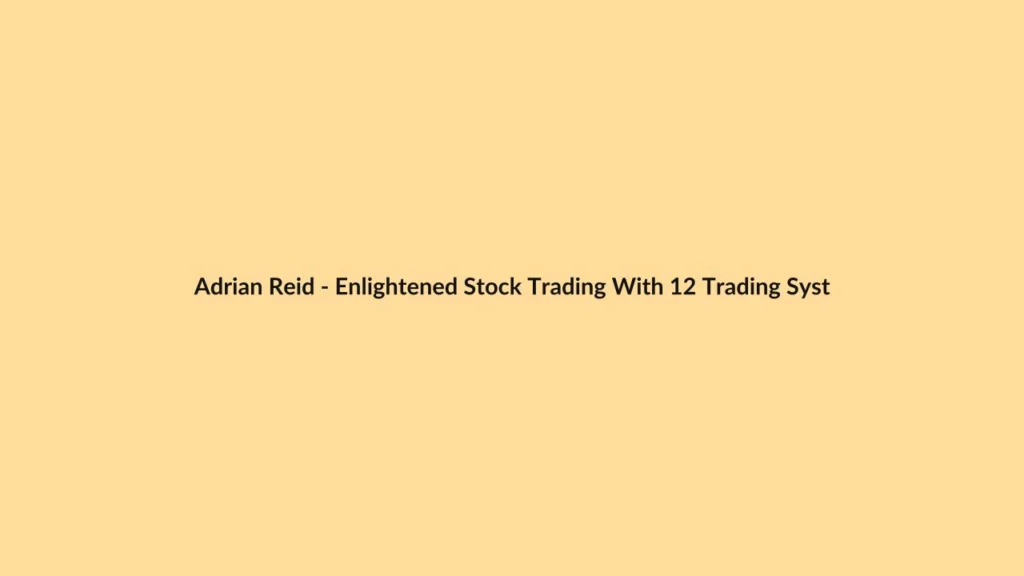 Adrian Reid – Enlightened Stock Trading With 12 Trading Systems