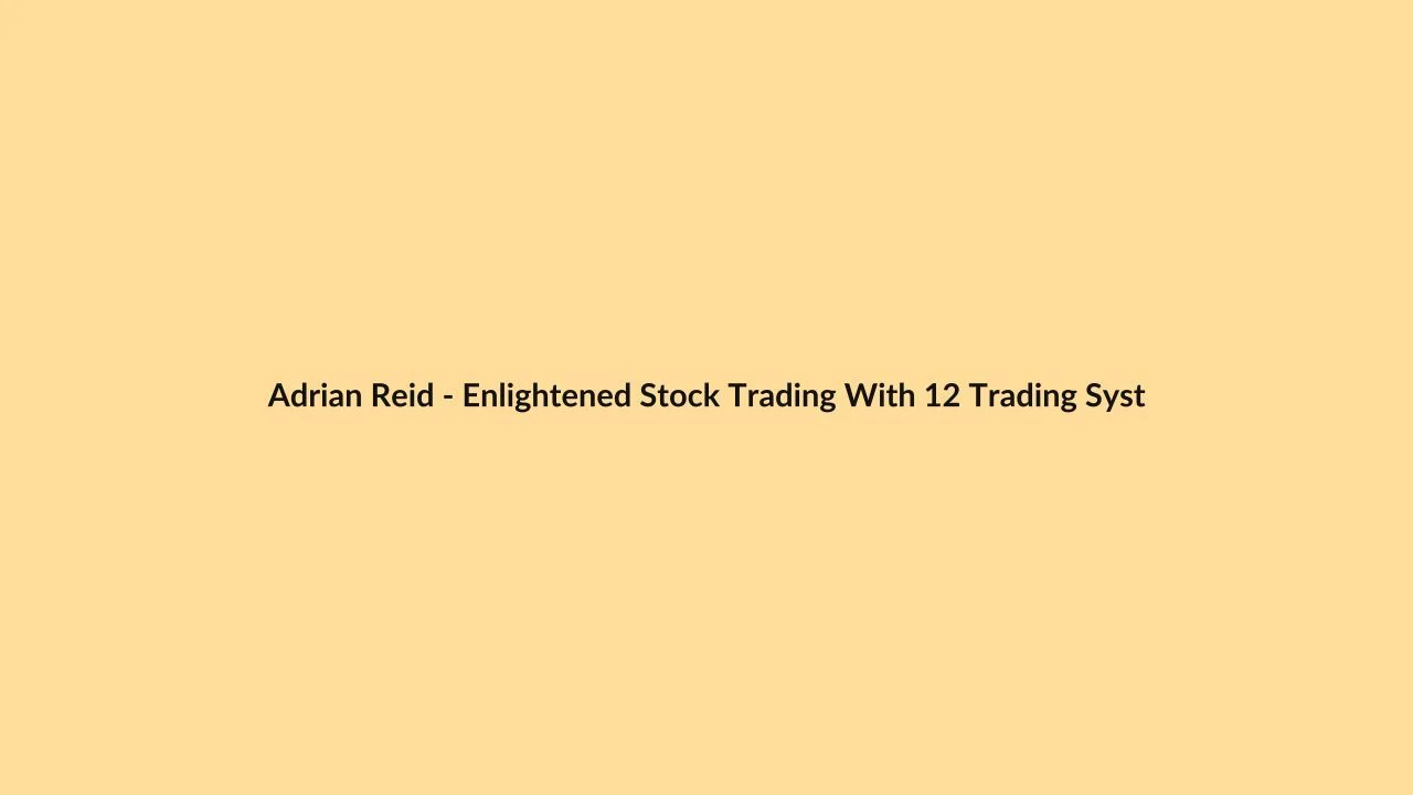 Adrian Reid – Enlightened Stock Trading With 12 Trading Systems