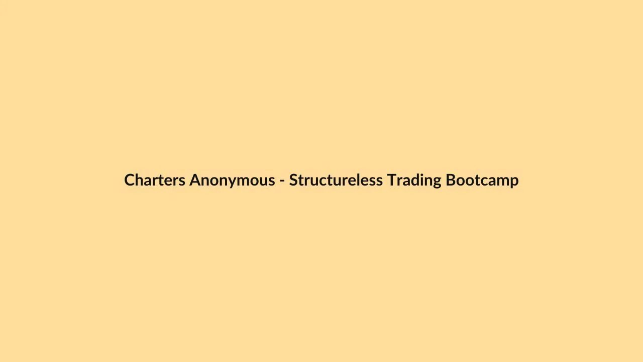 Charters Anonymous – Structureless Trading Bootcamp