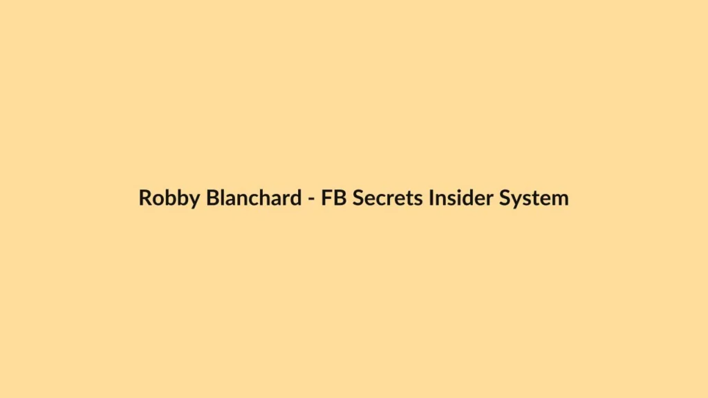 Robby Blanchard – FB Secrets Insider System