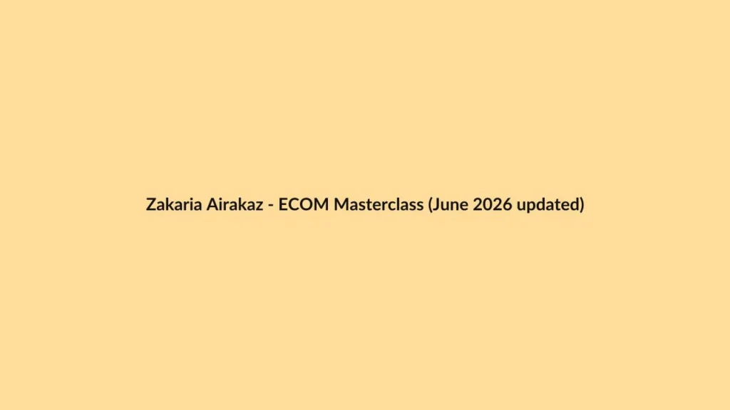 Zakaria Airakaz – ECOM Masterclass (June 2026 updated)