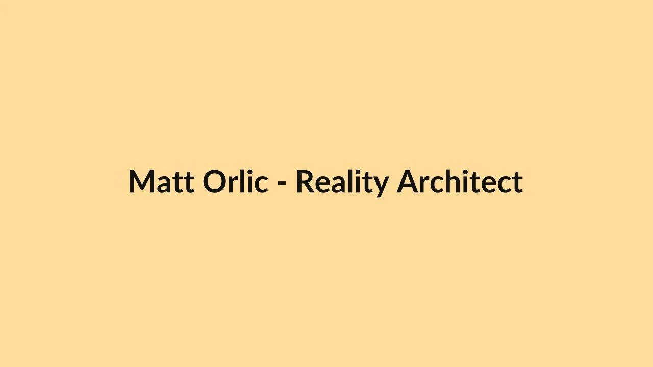 Matt Orlic – Reality Architect